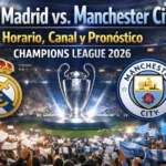 Real Madrid vs Manchester City: Horario y Pronóstico Champions 2026